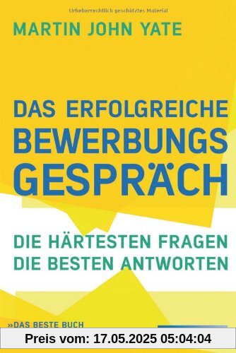Das erfolgreiche Bewerbungsgespräch: Die härtesten Fragen - die besten Antworten