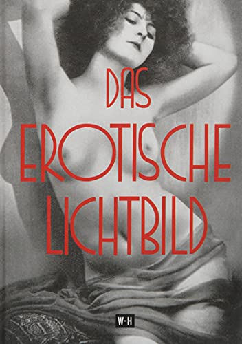 Das erotische Lichtbild: Reprint des Titels "Die Erotik in der Photographie - Ergänzungsband" von Edition Winkler-Hermaden