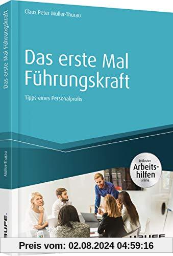 Das erste Mal Führungskraft - inkl. Arbeitshilfen online: Tipps eines Personalprofis (Haufe Fachbuch)