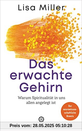 Das erwachte Gehirn: Warum Spiritualität in uns allen angelegt ist - Der neurowissenschaftliche Beweis
