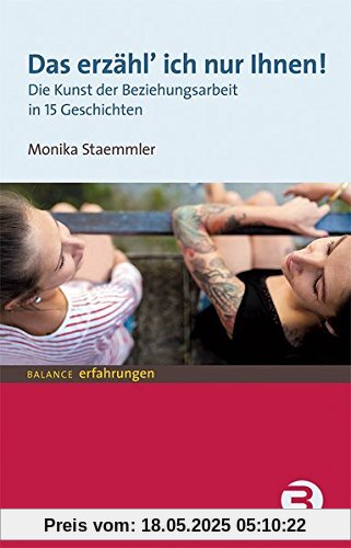 Das erzähl ich nur Ihnen!: Die Kunst der Beziehungsarbeit in 15 Geschichten (BALANCE Erfahrungen)