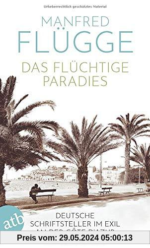 Das flüchtige Paradies: Deutsche Schriftsteller im Exil an der Côte d‘Azur