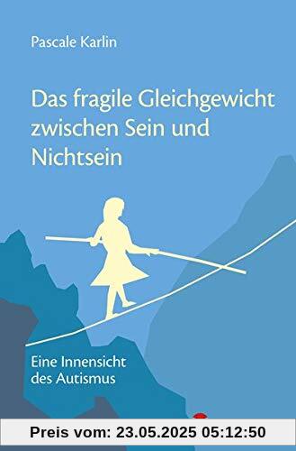 Das fragile Gleichgewicht zwischen Sein und Nichtsein: Eine Innensicht des Autismus