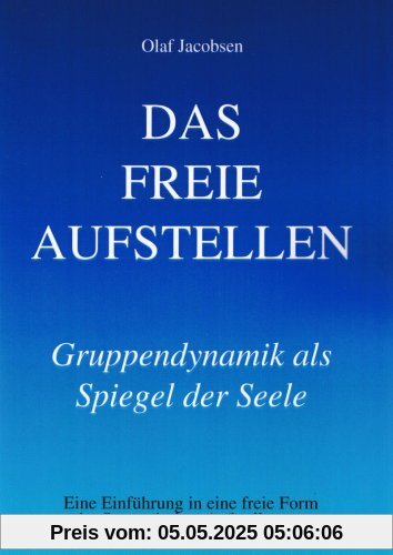 Das freie Aufstellen. Einführung in eine freie Form der Systemischen Aufstellung