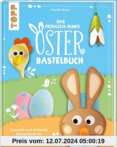 Das fröhlich-bunte Osterbastelbuch: Schnelle und einfache Bastelideen für die ganze Familie