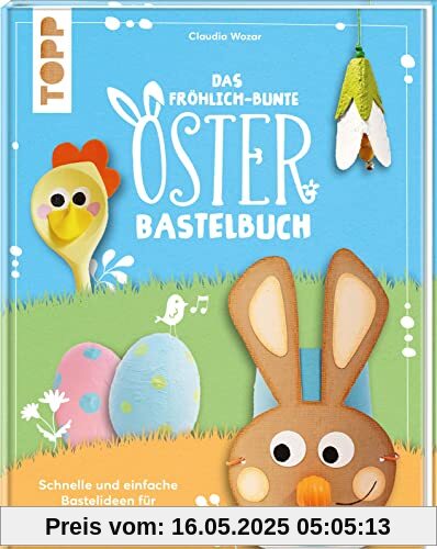 Das fröhlich-bunte Osterbastelbuch: Schnelle und einfache Bastelideen für die ganze Familie Das fröhlich-bunte Osterbastelbuch: Schnelle und einfache Bastelideen für die ganze Familie