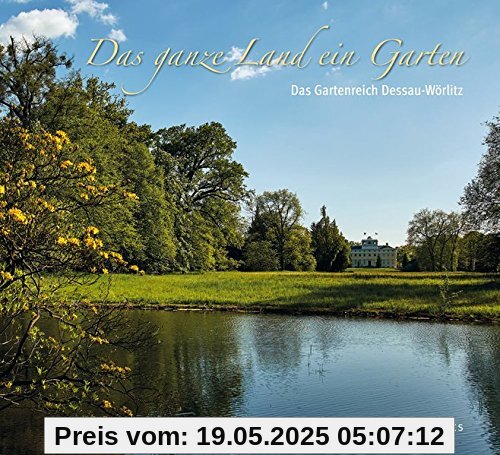 Das ganze Land ein Garten: Das Gartenreich Dessau-Wörlitz (EditionGartenReich)