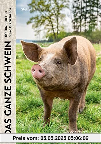 Das ganze Schwein: 90 Rezepte von Nase bis Schwanz