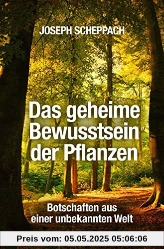 Das geheime Bewusstsein der Pflanzen: Botschaften aus einer unbekannten Welt