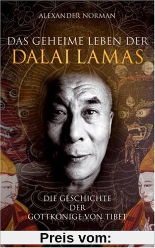 Das geheime Leben der Dalai Lamas: Die Geschichte der Gottkönige von Tibet