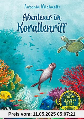 Das geheime Leben der Tiere (Ozean, Band 3) - Abenteuer im Korallenriff: Erlebe die Tierwelt und die Geheimnisse des Meeres wie noch nie zuvor - Kinderbuch ab 8 Jahren