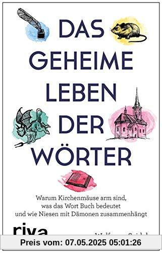 Das geheime Leben der Wörter: Warum Kirchenmäuse arm sind, was das Wort Buch bedeutet und wie Niesen mit Dämonen zusammenhängt