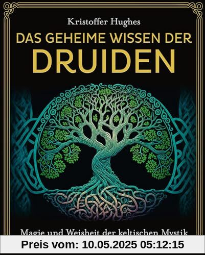 Das geheime Wissen der Druiden: Magie und Weisheit der keltischen Mystik