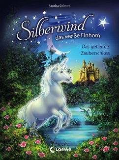 Das geheime Zauberschloss / Silberwind, das weiße Einhorn Bd.6 von Loewe / Loewe Verlag