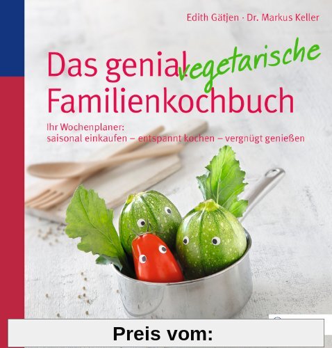 Das genial vegetarische Familienkochbuch: Ihr Wochenplaner: saisonal einkaufen - entspannt kochen - vergnügt genießen