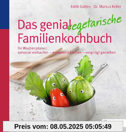 Das genial vegetarische Familienkochbuch: Ihr Wochenplaner: saisonal einkaufen - entspannt kochen - vergnügt genießen