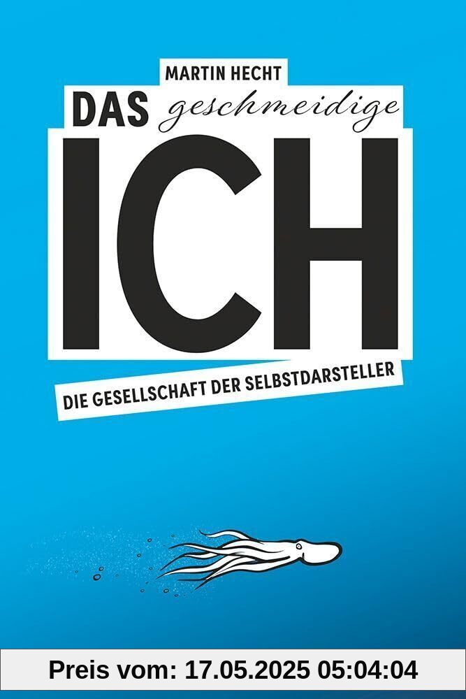 Das geschmeidige Ich: Die Gesellschaft der Selbstdarsteller