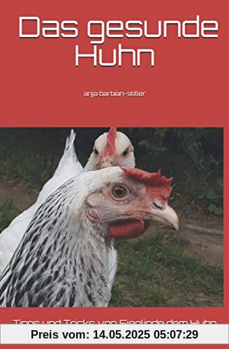 Das gesunde Huhn: Tipps und Tricks von Sieglinde dem Huhn und Anja Barbian-Stiller Das gesunde Huhn: Tipps und Tricks von Sieglinde dem Huhn und Anja Barbian-Stiller