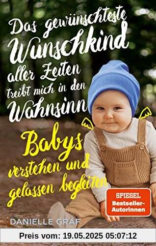 Das gewünschteste Wunschkind aller Zeiten treibt mich in den Wahnsinn: Babys verstehen und gelassen begleiten