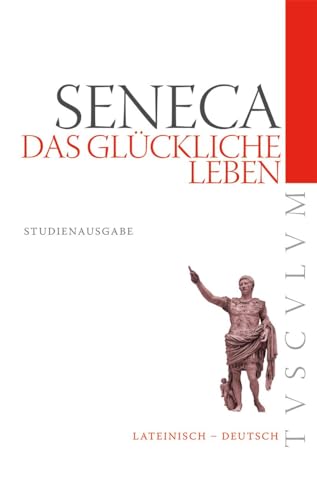 Das glückliche Leben / De vita beata: Lateinisch - Deutsch (Tusculum Studienausgaben)