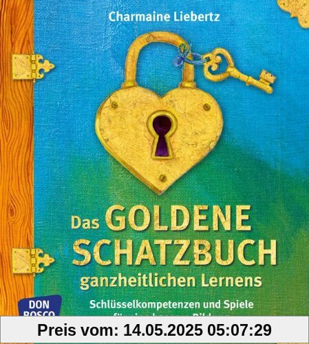 Das goldene Schatzbuch ganzheitlichen Lernens. Schlüsselkompetenzen und Spiele für eine bessere Bildung