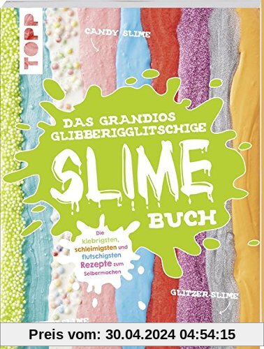 Das grandios glibberigglitschige Slime-Buch: Die klebrigsten, schleimigsten und flutschigsten Rezepte zum Selbermachen
