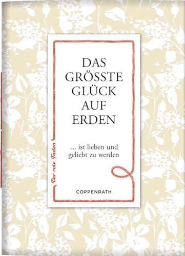 Das größte Glück auf Erden: ... ist lieben und geliebt zu werden (Der rote Faden, Band 181) von COPPENRATH