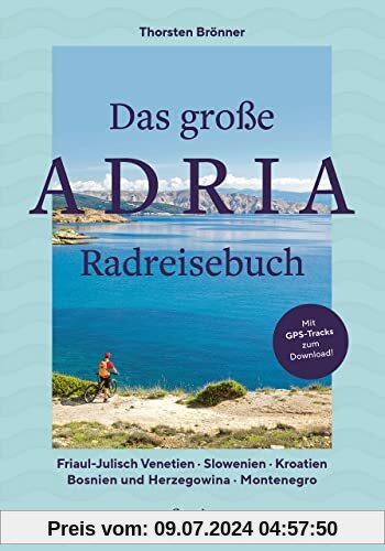 Das große Adria Radreisebuch: Friaul-Julisch Venetien – Slowenien – Kroatien – Bosnien und Herzegowina – Montenegro