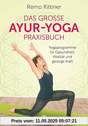 Das große Ayur-Yoga-Praxisbuch: Yogaprogramme für Gesundheit, Vitalität und geistige Kraft Das große Ayur-Yoga-Praxisbuch: Yogaprogramme für Gesundheit, Vitalität und geistige Kraft