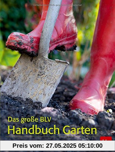 Das große BLV Handbuch Garten: Expertenwissen zu allen Fragen der Gartenpraxis