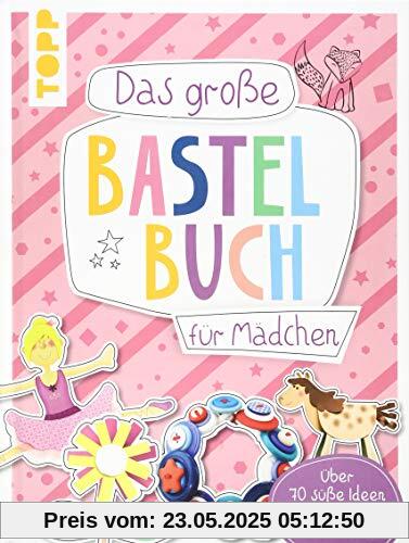 Das große Bastelbuch für Mädchen: Über 70 süße Ideen von Pony bis Ballerina