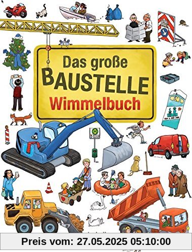 Das große Baustelle Wimmelbuch: Entdecke Bagger, Kran, Lastwagen und mehr!