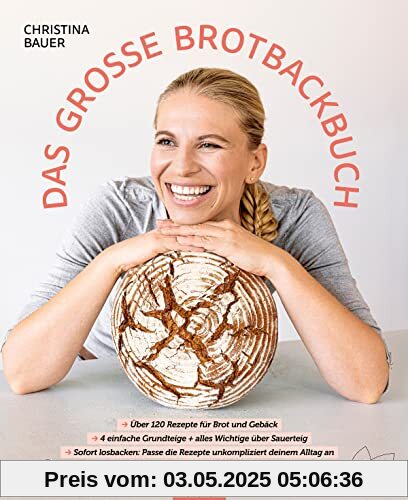 Das große Brotbackbuch:Über 120 Rezepte für Brot und Gebäck. 4 einfache Grundteige + alles Wichtige über Sauerteig. Sofort losbacken: Passe die ... an. Alle Grundlagen zum Kneten und Formen