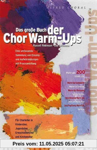 Das große Buch der Chor Warm-Ups: Eine umfassende Sammlung von Einsing- und Aufwärmübungen mit Praxisanleitung. Für Chorleiter in Kinderchor, Jugendchor, Erwachsenenchor und Kirchenchor