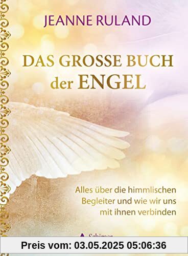 Das große Buch der Engel: Alles über die himmlischen Begleiter und wie wir uns mit ihnen verbinden