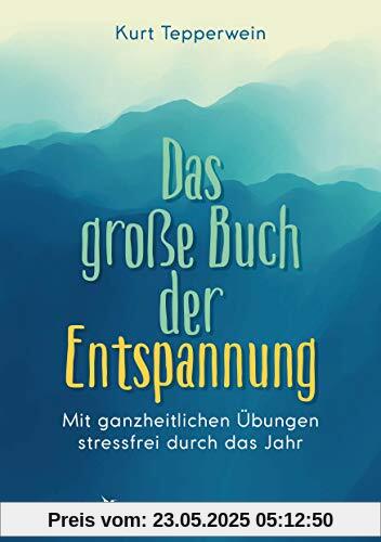 Das große Buch der Entspannung: Mit ganzheitlichen Übungen stressfrei durch das Jahr Das große Buch der Entspannung: Mit ganzheitlichen Übungen stressfrei durch das Jahr