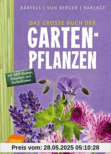 Das große Buch der Gartenpflanzen: Über 4500 Bäume, Sträucher und Gartenblumen von A-Z