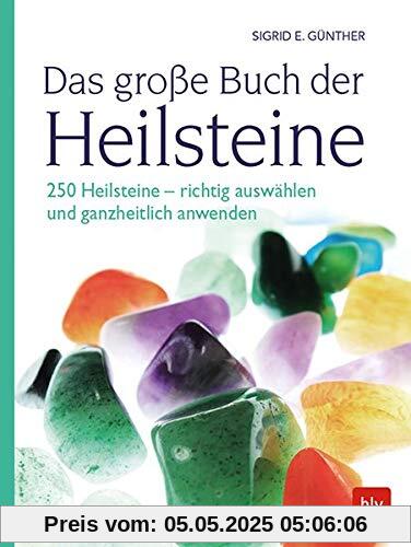 Das große Buch der Heilsteine: 250 Heilsteine - richtig auswählen und ganzheitlich anwenden Das große Buch der Heilsteine: 250 Heilsteine - richtig auswählen und ganzheitlich anwenden
