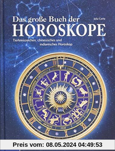 Das große Buch der Horoskope: Tierkreiszeichen, chinesisches und indianisches Horoskop