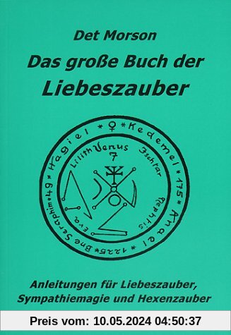 Das große Buch der Liebeszauber: Anleitung für Liebeszauber, Sympathiemagie und Hexenzauber