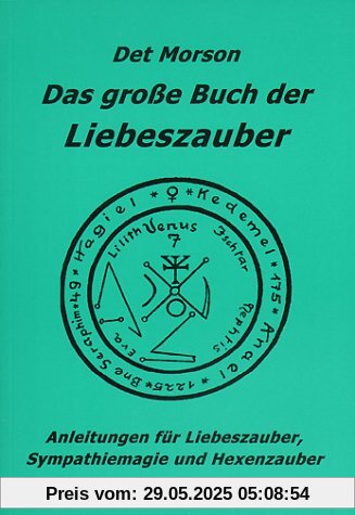 Das große Buch der Liebeszauber: Anleitung für Liebeszauber, Sympathiemagie und Hexenzauber Das große Buch der Liebeszauber: Anleitung für Liebeszauber, Sympathiemagie und Hexenzauber