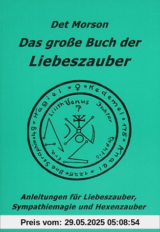 Das große Buch der Liebeszauber: Anleitung für Liebeszauber, Sympathiemagie und Hexenzauber