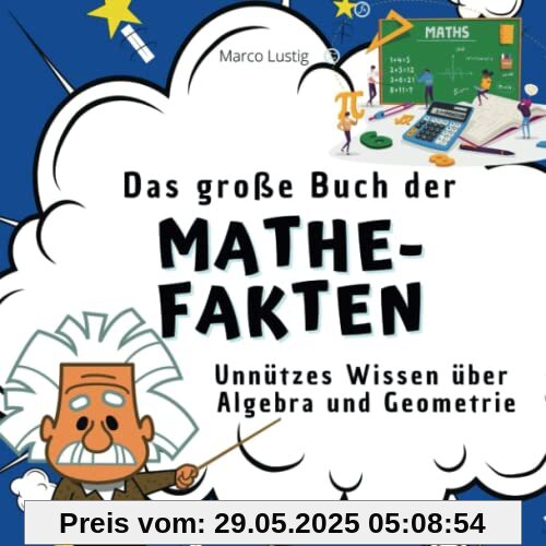 Das große Buch der Mathe-Fakten: Unnützes Wissen über Algebra und Geometrie Das große Buch der Mathe-Fakten: Unnützes Wissen über Algebra und Geometrie