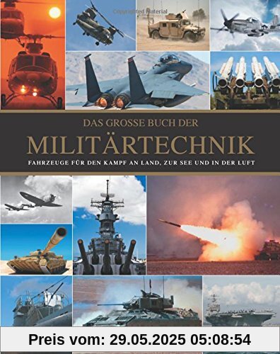 Das große Buch der Militärtechnik: Fahrzeuge für den Kampf an Land, zur See und in der Luft