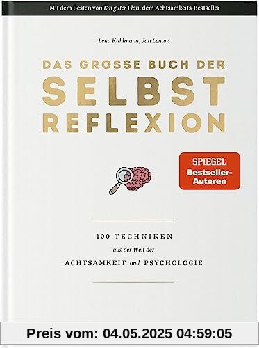 Das große Buch der Selbstreflexion: 100 Techniken aus der Welt der Achtsamkeit und Psychologie Das große Buch der Selbstreflexion: 100 Techniken aus der Welt der Achtsamkeit und Psychologie