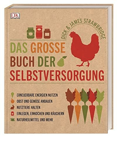 Das große Buch der Selbstversorgung: Erneuerbare Energien nutzen, Obst und Gemüse anbauen, Nut...
