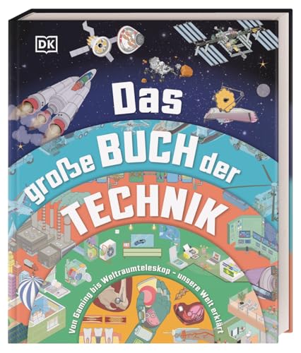 Das große Buch der Technik: Von Gaming bis Weltraumteleskop – unsere Welt erklärt. Spannendes Technik-Wissen für Kinder ab 10 Jahren von Dorling Kindersley Verlag