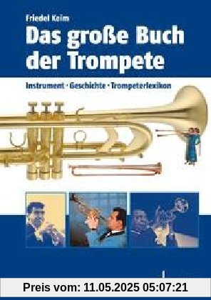 Das große Buch der Trompete: Instrument, Geschichte, Trompeterlexikon: Instrumente, Geschichte, Trompeterlexikon