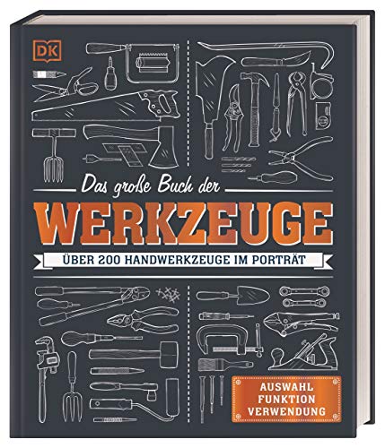 Das große Buch der Werkzeuge: Über 200 Handwerkzeuge im Porträt. Auswahl, Funktion, Verwendung von DK