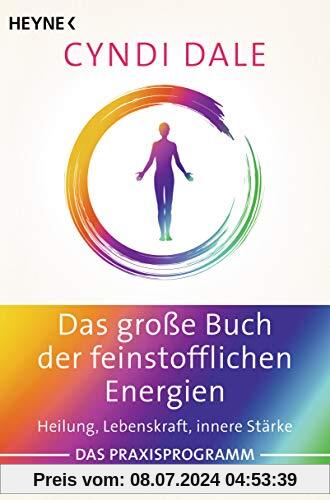 Das große Buch der feinstofflichen Energien: Heilung, Lebenskraft, innere Stärke. Das Praxisprogramm